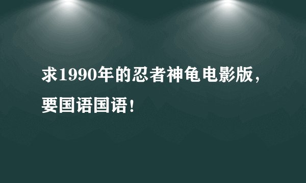 求1990年的忍者神龟电影版，要国语国语！