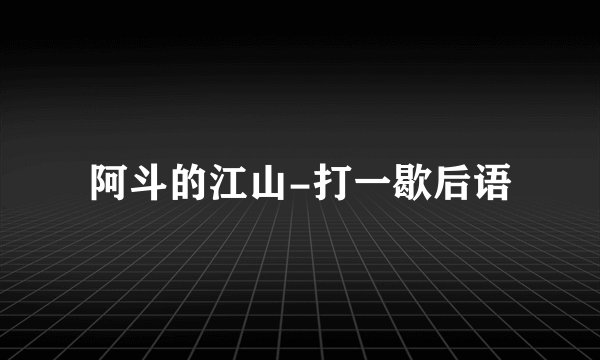 阿斗的江山-打一歇后语
