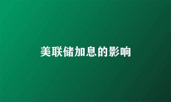 美联储加息的影响