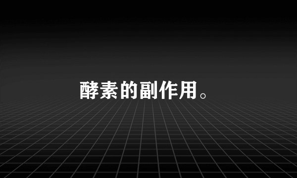 酵素的副作用。