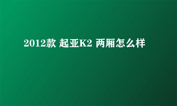 2012款 起亚K2 两厢怎么样