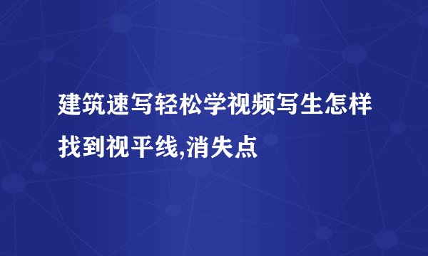 建筑速写轻松学视频写生怎样找到视平线,消失点