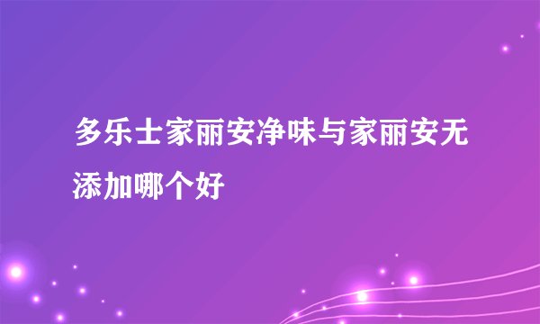 多乐士家丽安净味与家丽安无添加哪个好