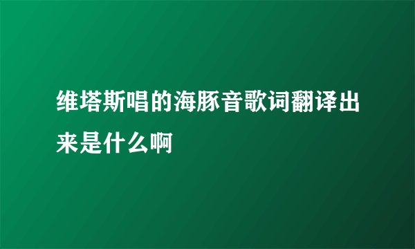 维塔斯唱的海豚音歌词翻译出来是什么啊
