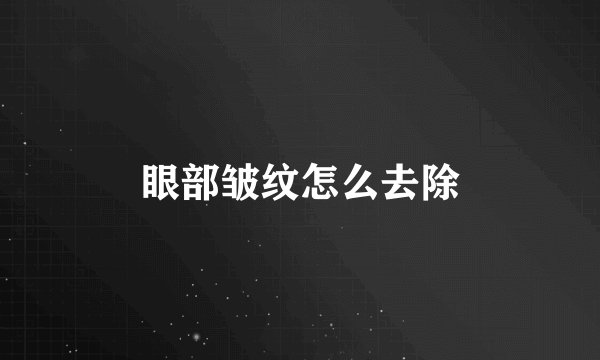 眼部皱纹怎么去除