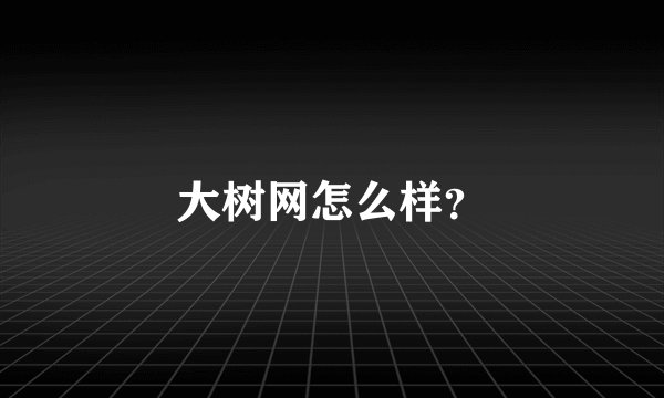 大树网怎么样？