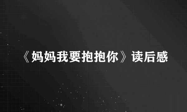 《妈妈我要抱抱你》读后感
