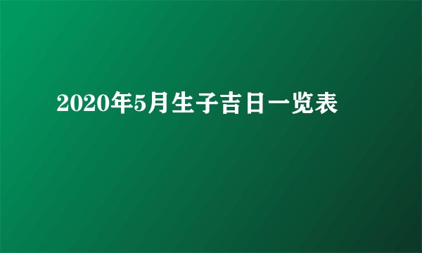 2020年5月生子吉日一览表