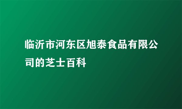 临沂市河东区旭泰食品有限公司的芝士百科