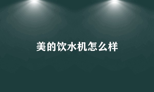 美的饮水机怎么样