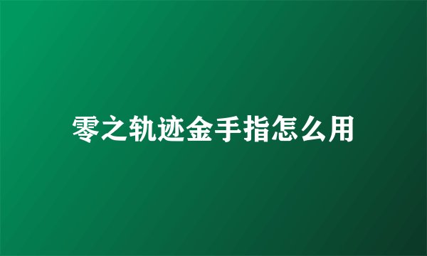零之轨迹金手指怎么用