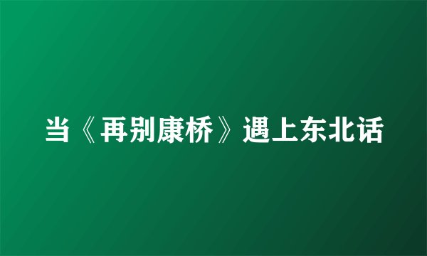 当《再别康桥》遇上东北话