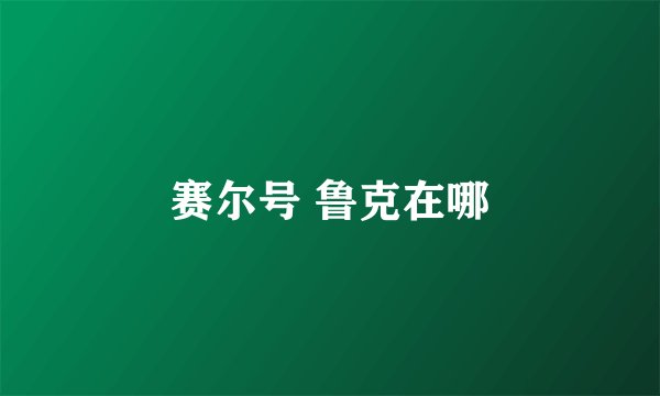 赛尔号 鲁克在哪