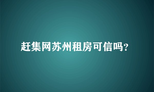 赶集网苏州租房可信吗？