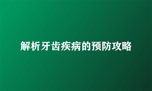 解析牙齿疾病的预防攻略