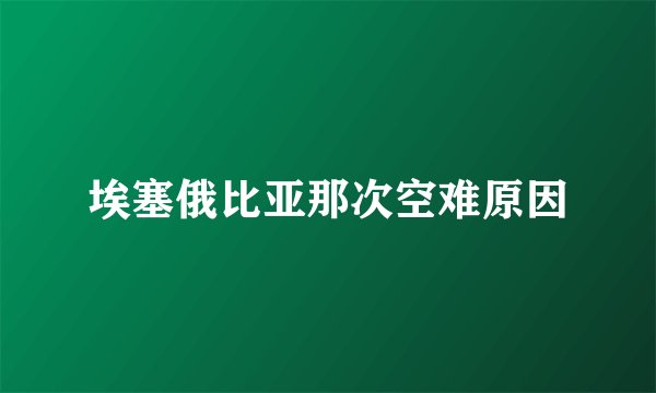 埃塞俄比亚那次空难原因