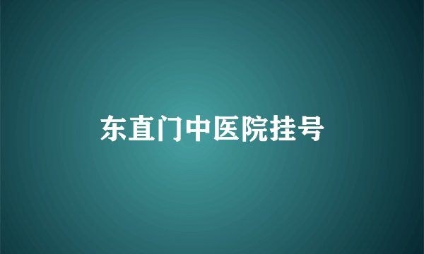 东直门中医院挂号