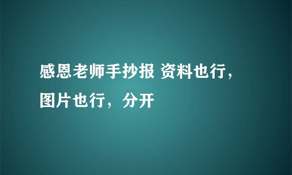 感恩老师手抄报 资料也行，图片也行，分开