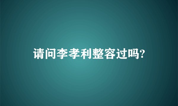 请问李孝利整容过吗?