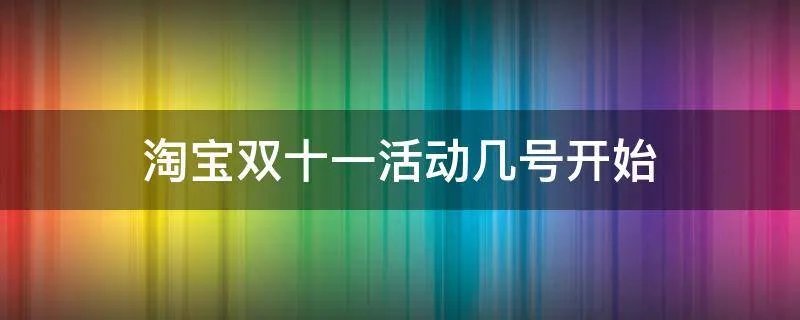 淘宝双十一活动几号开始