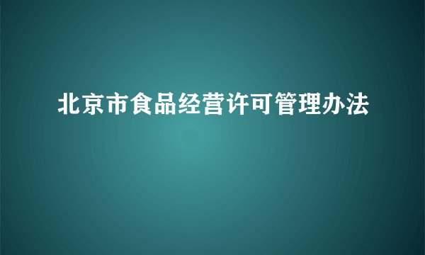 北京市食品经营许可管理办法