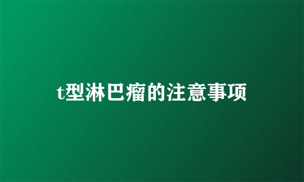 t型淋巴瘤的注意事项
