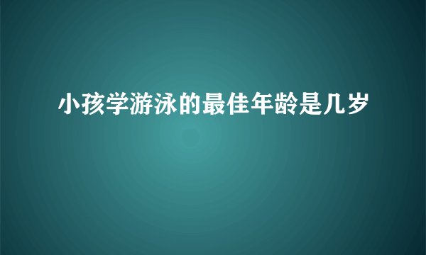 小孩学游泳的最佳年龄是几岁
