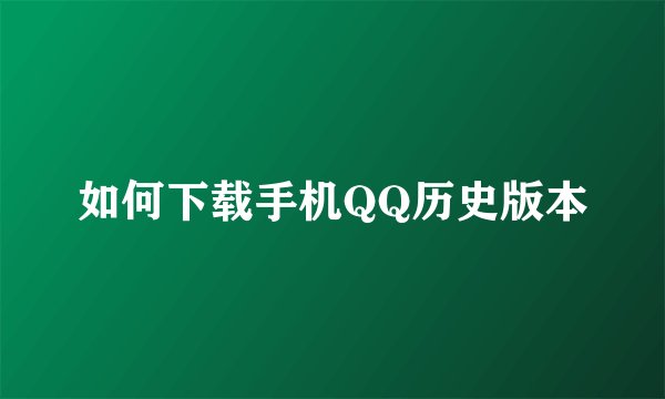 如何下载手机QQ历史版本