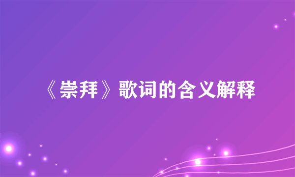 《崇拜》歌词的含义解释