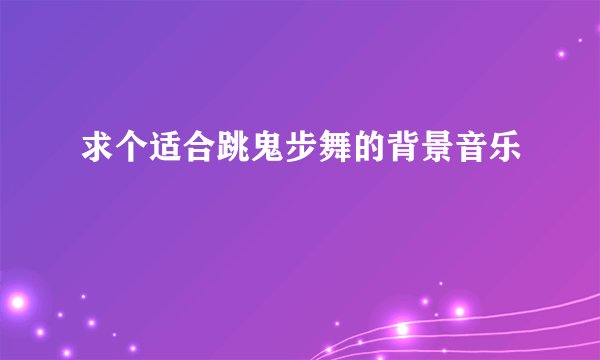 求个适合跳鬼步舞的背景音乐