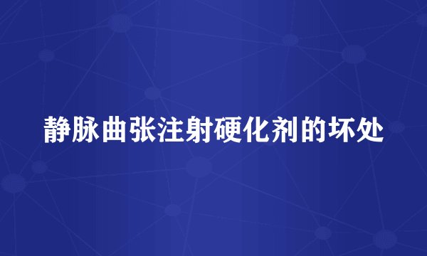 静脉曲张注射硬化剂的坏处