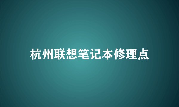 杭州联想笔记本修理点