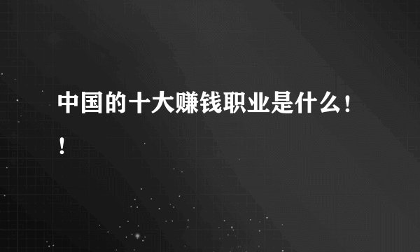 中国的十大赚钱职业是什么！！