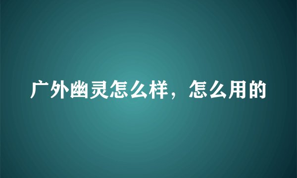 广外幽灵怎么样，怎么用的