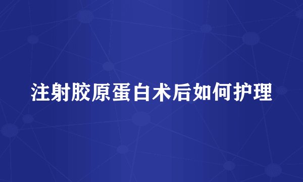 注射胶原蛋白术后如何护理