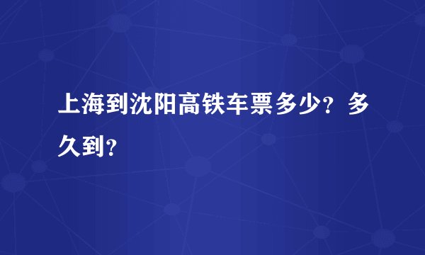 上海到沈阳高铁车票多少？多久到？