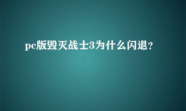 pc版毁灭战士3为什么闪退？