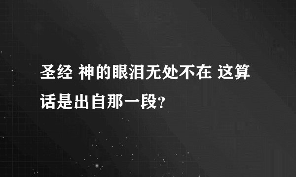 圣经 神的眼泪无处不在 这算话是出自那一段？