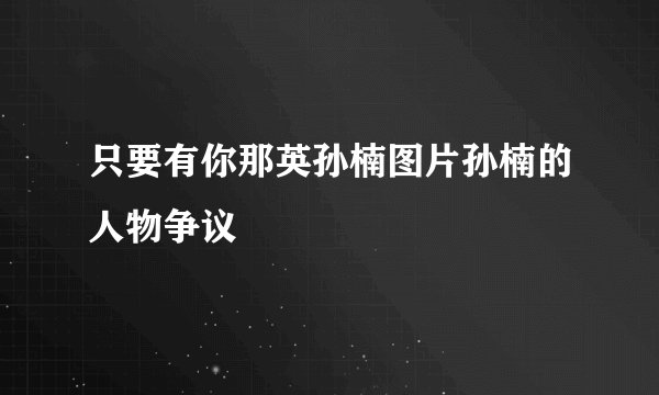 只要有你那英孙楠图片孙楠的人物争议