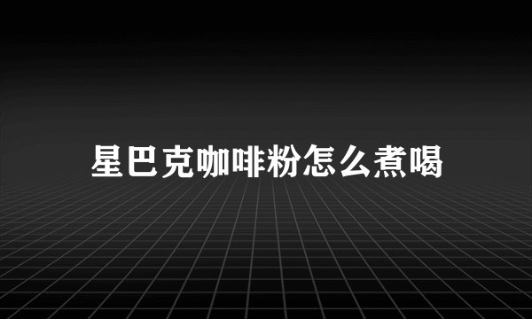 星巴克咖啡粉怎么煮喝