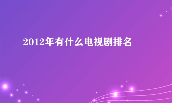 2012年有什么电视剧排名