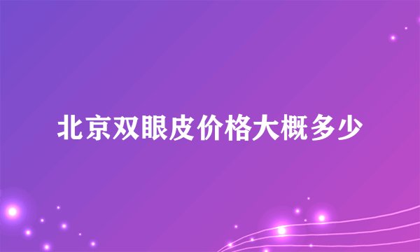 北京双眼皮价格大概多少