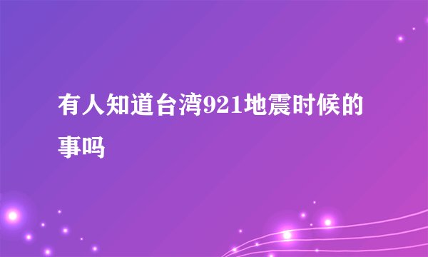 有人知道台湾921地震时候的事吗