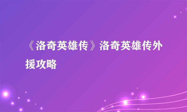 《洛奇英雄传》洛奇英雄传外援攻略