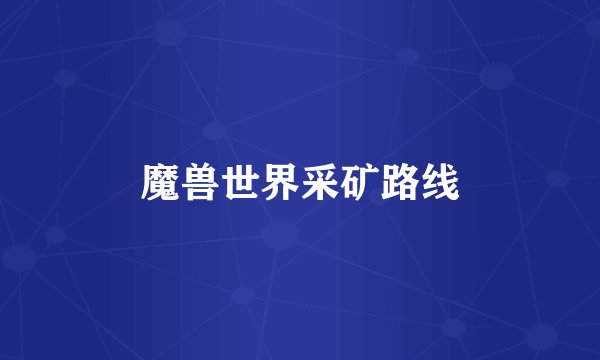 魔兽世界采矿路线