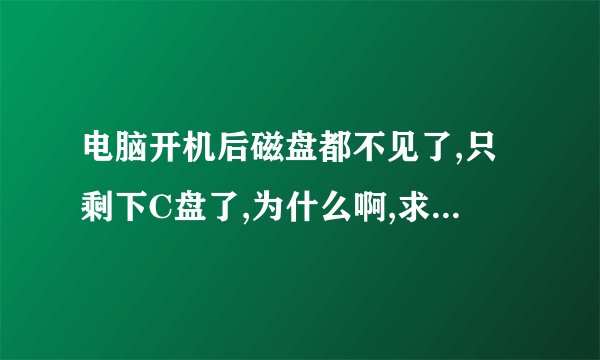 电脑开机后磁盘都不见了,只剩下C盘了,为什么啊,求大神指教。
