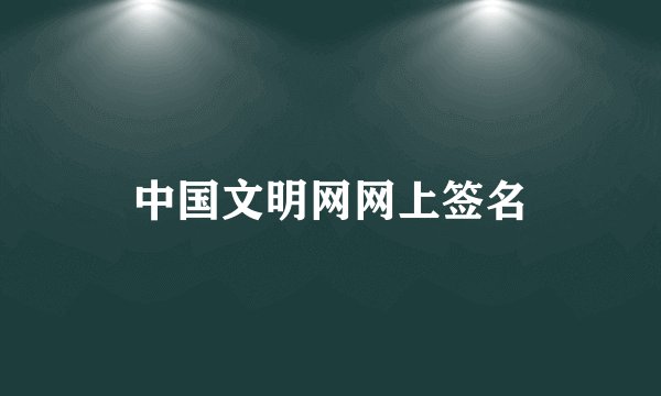中国文明网网上签名
