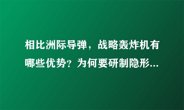相比洲际导弹，战略轰炸机有哪些优势？为何要研制隐形轰炸机？