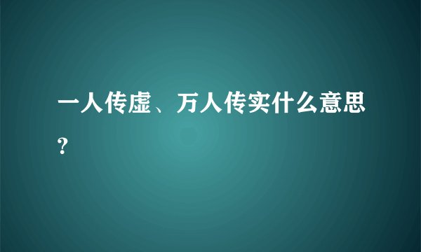 一人传虚、万人传实什么意思？