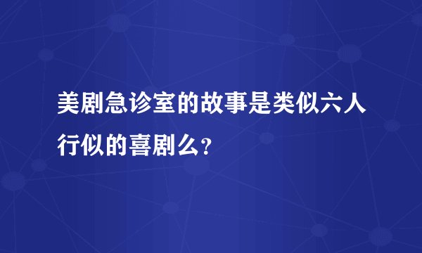 美剧急诊室的故事是类似六人行似的喜剧么?